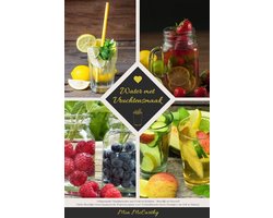 Water met Vruchtensmaak: Zelfgemaakt Vitaminewater met Fruit en Kruiden - Heerlijk en Gezond! (Gids: Heerlijke Gearomatiseerde Waterrecepten voor Verkwikkende Detox-Drankjes om Zelf te Maken)