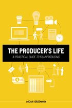 The Producer's Life A Practical Guide to Film Producing