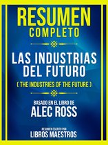 Resumen Completo - Las Industrias Del Futuro (The Industries Of The Future) - Basado En El Libro De Alec Ross