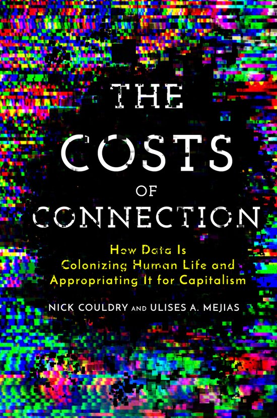 The Costs of Connection How Data Is Colonizing Human Life an ... - cover