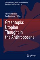 The International Library of Environmental, Agricultural and Food Ethics- Greentopia: Utopian Thought in the Anthropocene