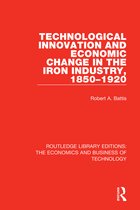 Routledge Library Editions: The Economics and Business of Technology- Technological Innovation and Economic Change in the Iron Industry, 1850-1920
