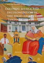 Colonial Justice and Decolonization in the High Court of Tanzania 1920 1971