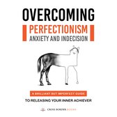 Overcoming Perfectionism, Anxiety and Indecision
