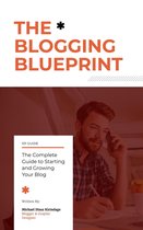 The Blogging Blueprint : The Complete Guide to Starting and Growing Your Blog