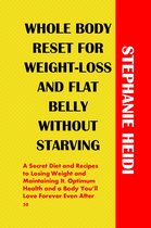 WHOLE BODY RESET FOR WEIGHT-LOSS AND FLAT BELLY WITHOUT STARVING