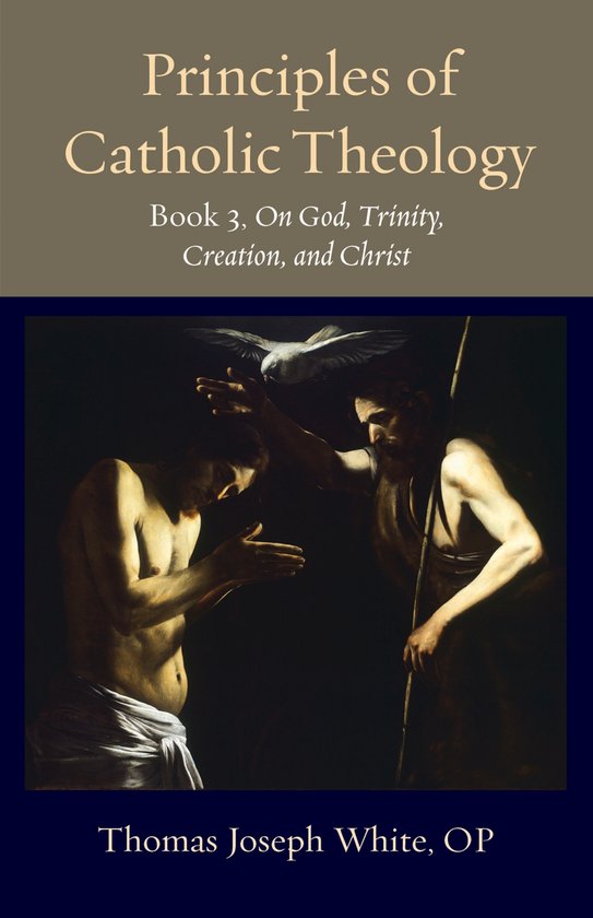 Thomistic Ressourcement Series- Principles of Catholic Theology, Book 3