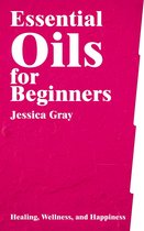 Essential Oils for Beginners - Healing, Wellness, and Happiness