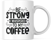 Grappige Mok met tekst: Be Strong I whispered to my Coffee | Grappige Quote | Funny Quote | Grappige Cadeaus | Grappige mok | Koffiemok | Koffiebeker | Theemok | Theebeker