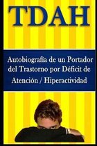 TDAH - Autobiograf�a de un Portador del Trastorno por D�ficit de Atenci�n / Hiperactividad