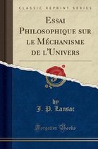 Essai Philosophique Sur Le Mechanisme de l'Univers (Classic Reprint)