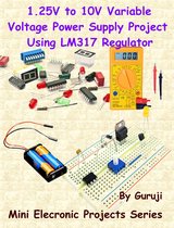 Mini Electronic Projects Series 72 - 1.25V to 10V Variable Voltage Power Supply Project Using LM317 Regulator