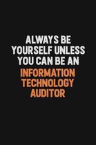 Always Be Yourself Unless You Can Be An Information Technology Auditor: Inspirational life quote blank lined Notebook 6x9 matte finish