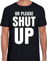 Oh please SHUT UP t-shirt zwart heren - fun / tekst shirt - foute shirts voor mannen L