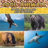 Children's Animal Books - Cool Animals: In The Air, On Land and In The Sea
