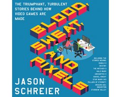 Blood, Sweat, and Pixels: The Triumphant, Turbulent Stories Behind How Video Games Are Made