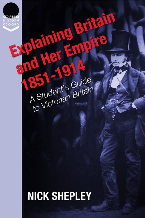 Explaining History 16 - Explaining Britain and Her Empire: 1851-1914