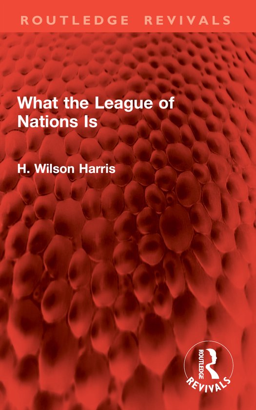 Routledge Revivals- What the League of Nations Is