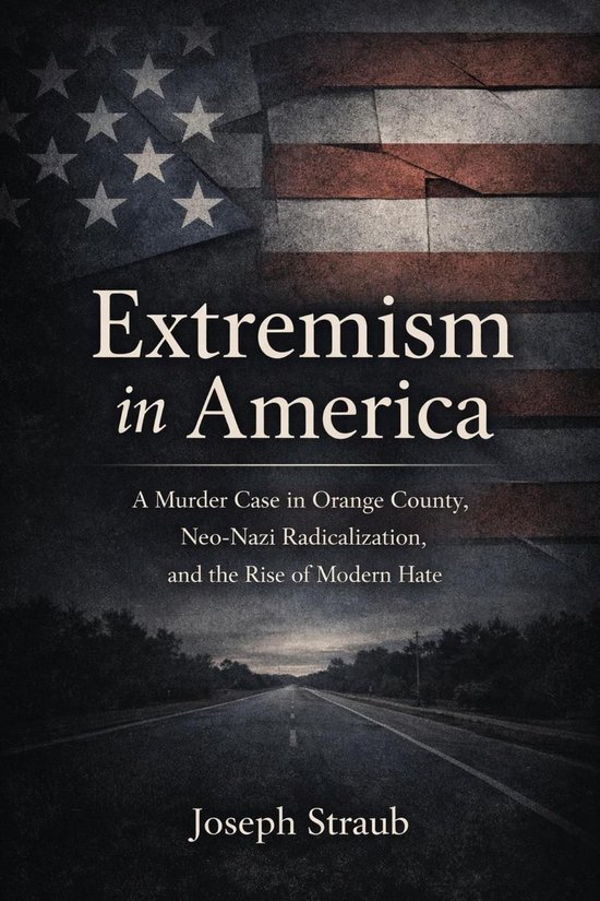 Extremism in America: A Murder Case in Orange County, Neo-Nazi Radicalization, and the Rise of Modern Hate