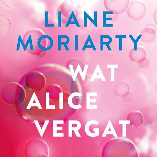 Boekcover 'Wat Alice vergat' van Liane Moriarty, met roze bubbels en de titel in blauwe en witte letters.