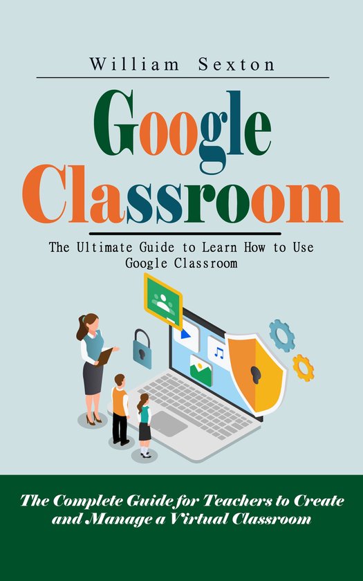 Google Classroom: The Ultimate Guide to Learn How to Use Goo ... - cover