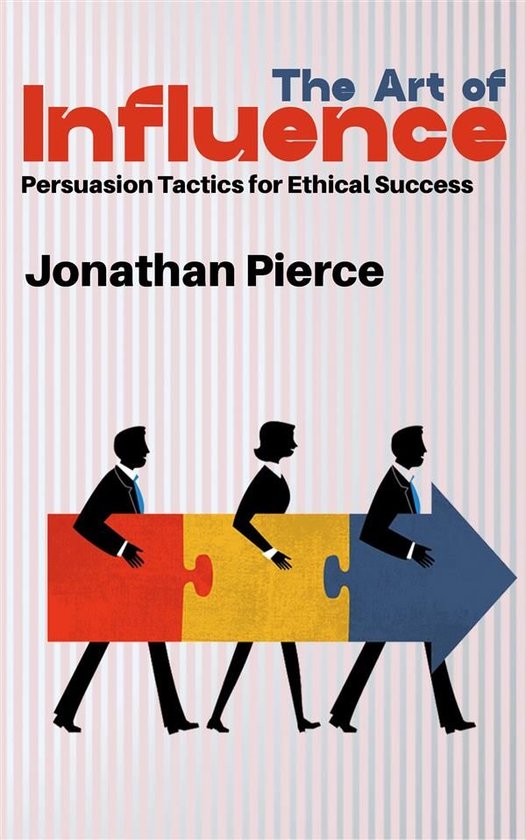 The Art of Influence - Persuasion Tactics for Ethical Succes ... - cover