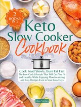 Keto Slow Cooker Cookbook I Cook Food Slowly, Burn Fat Fast I The Low-Carb Lifestyle That Will Get You Fit and Healthy While Enjoying Mouthwatering and Easy Recipes Even in Your Busy Days