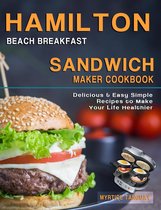 Hamilton Beach Breakfast Sandwich Maker Cookbook: Delicious & Easy Simple Recipes to Make Your Life Healthier