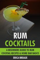 Rum Cocktails: A Beginners Guide to Rum Cocktail Recipes & Home Bar Basics.