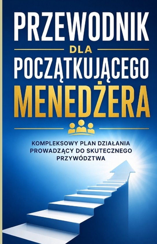 Przewodnik dla początkującego menedżera: Kompleksowy plan ... - cover