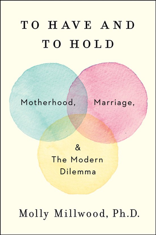 To Have and to Hold Motherhood, Marriage, and the Modern Dil ... - cover