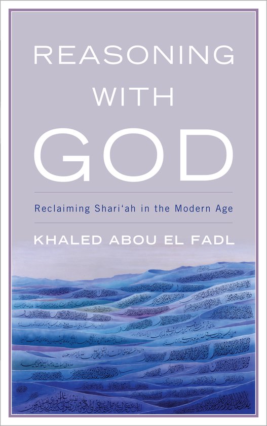 Couverture du livre 'Reasoning With God: Reclaiming Shari'ah in the Modern Age' par Khaled Abou El Fadl, avec calligraphie arabe sur fond bleu.
