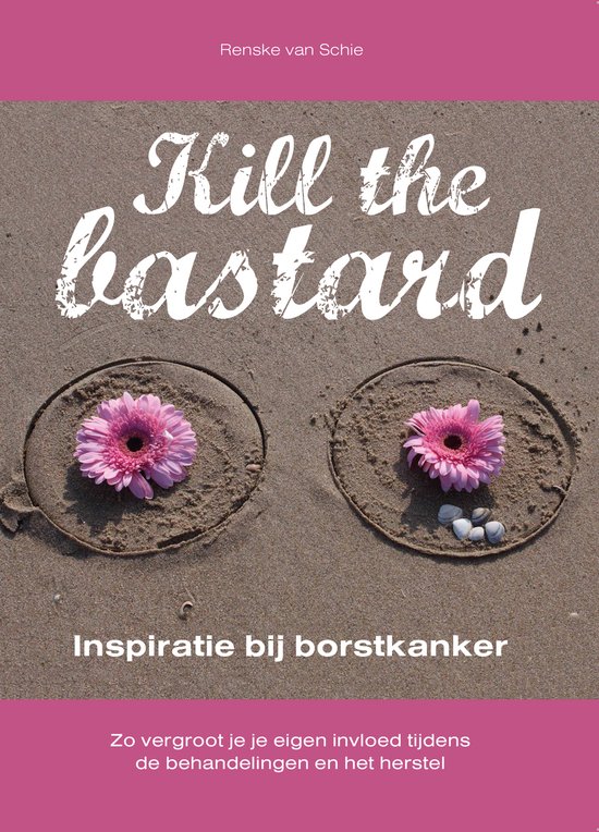 Boek kaft met de titel 'Kill the bastard', twee roze bloemen op het strand, met tekst 'Inspiratie bij borstkanker'.