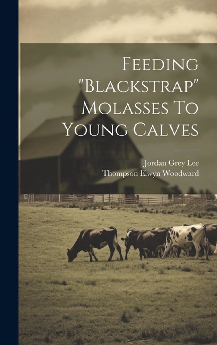 Feeding "blackstrap" Molasses To Young Calves van Thompson Elwyn Woodward