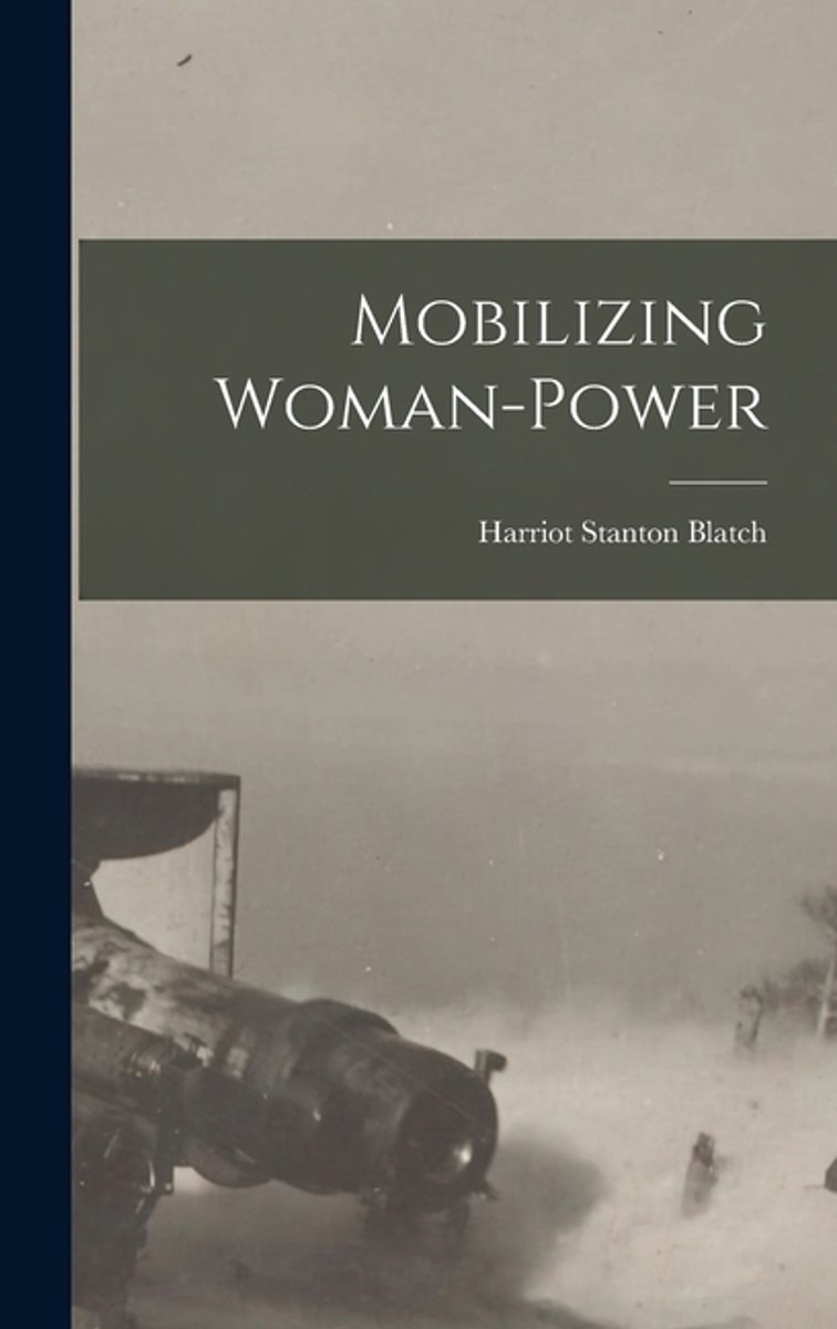 Mobilizing Woman-power van Harriot Stanton Blatch