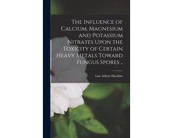 The Influence of Calcium, Magnesium and Potassium Nitrates Upon the Toxicity of Certain Heavy Metals Toward Fungus Spores ..