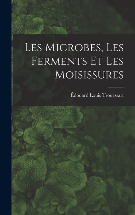 Les Microbes, Les Ferments Et Les Moisissures - cover