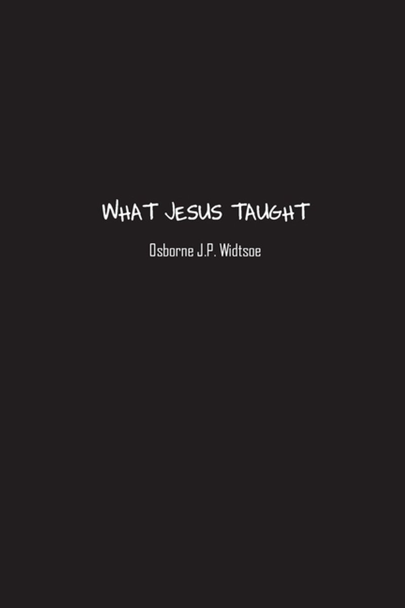 What Jesus Taught van Osborne J P Widtsoe