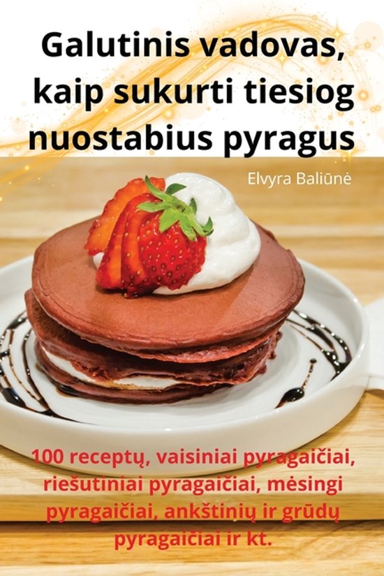 Galutinis vadovas, kaip sukurti tiesiog nuostabius pyragus - cover