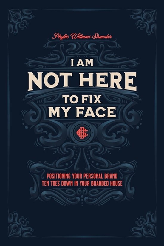 Boekomslag met tekst: Phyllis Williams-Strawder, I AM NOT HERE TO FIX MY FACE, POSITIONING YOUR PERSONAL BRAND TEN TOES DOWN IN YOUR BRANDED HOUSE.