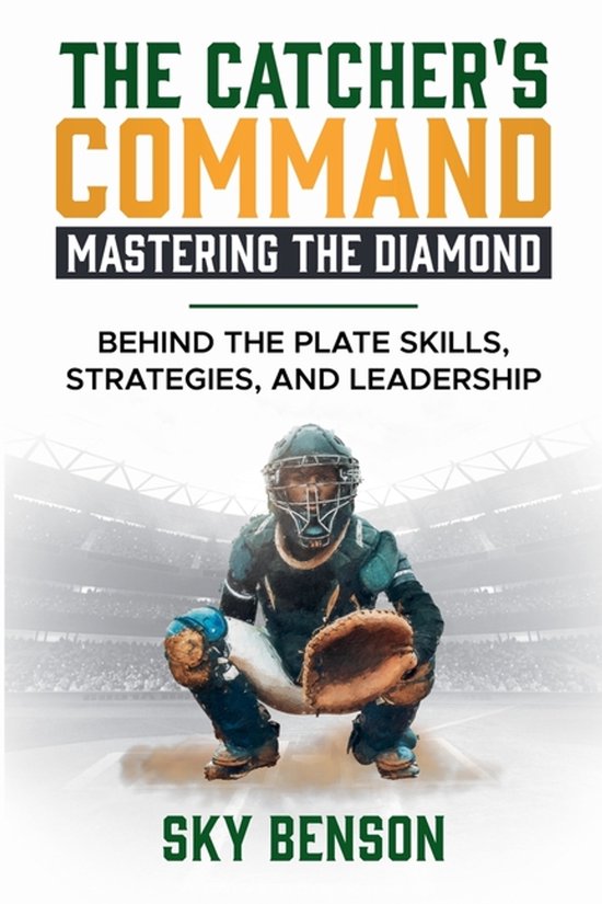 Baseball Mastery-The Catcher's Command Mastering the Diamond - cover