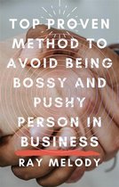 Top Proven Method To Avoid Being Bossy And Pushy Person In Business