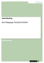 Der Pädagoge Friedrich Fröbel