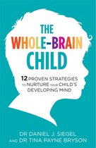 The Whole-Brain Child : 12 Proven Strategies to Nurture Your Child's Developing Mind