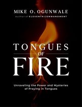 Tongues of Fire: Unraveling the Power And Mysteries of Praying in Tongues