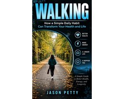 Walking: How a Simple Daily Habit Can Transform Your Health and Life (A Simple Guide to Better Health, Energy, and Longevity)