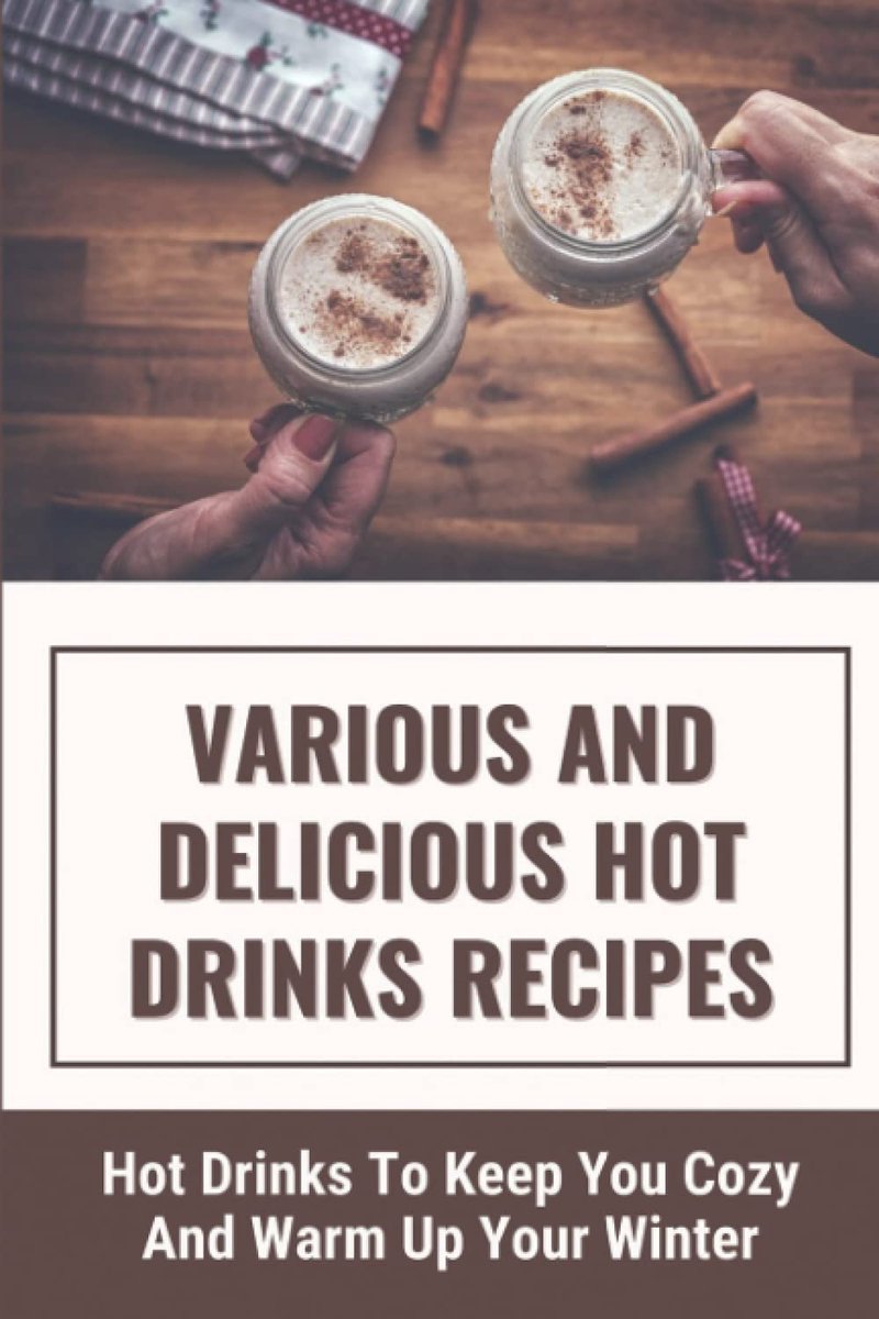 Various And Delicious Hot Drinks Recipes: Hot Drinks To Keep You Cozy And Warm Up Your Winter - ShopVlot