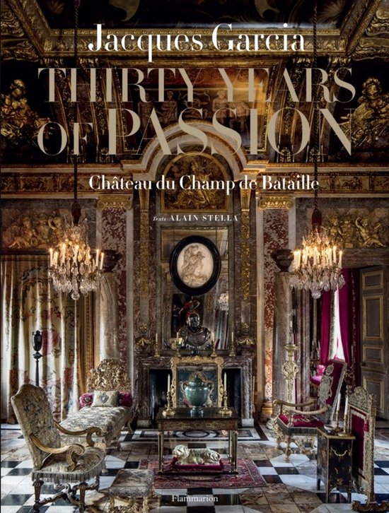 Boekomslag: Jacques Garcia, Dertig Jaar Passie, Château du Champ de Bataille, teksten Alain Stella.