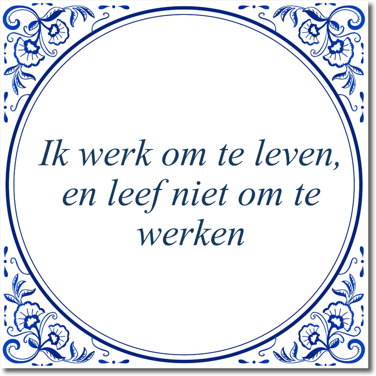 De Tegeltjesfabriek Tegeltje: Ik werk om te leven, en leef niet om te werken (met standaard) wit en blauw