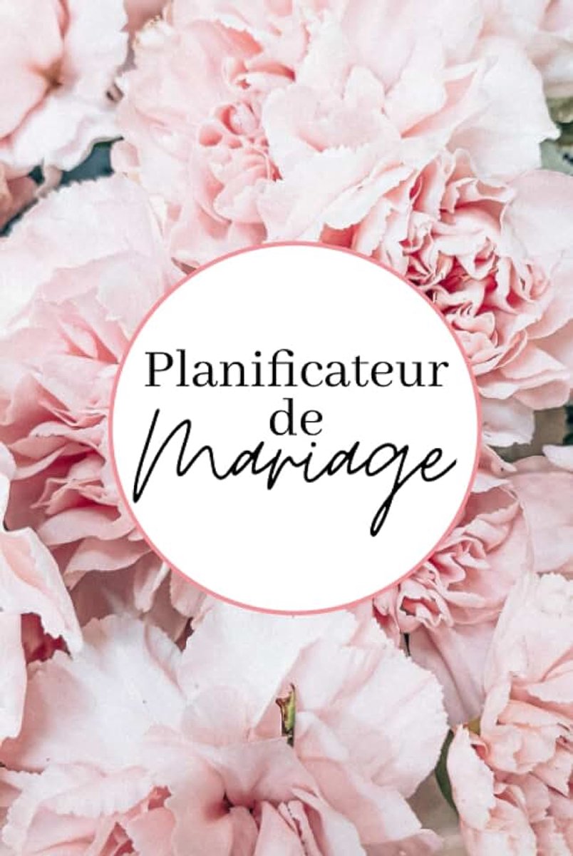 Planificateur de Mariage Wedding Planner : Carnet à compléter pour organiser son mariage: Organiseur Mariage pour Futures Mariées